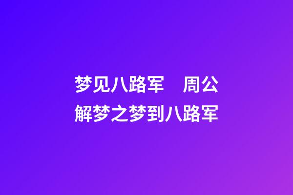 梦见八路军　周公解梦之梦到八路军